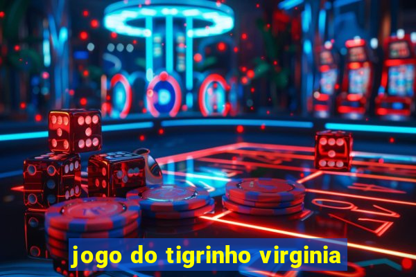 jogo do tigrinho virginia